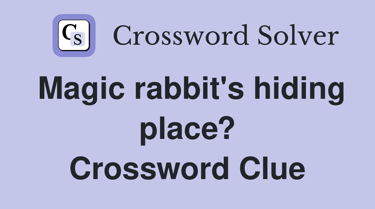 Magic rabbit's hiding place? Crossword Clue Answers Crossword Solver